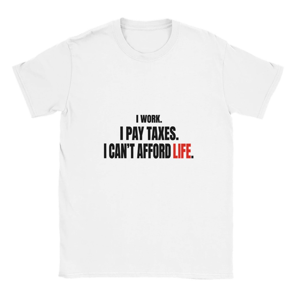 I Work. I Pay Taxes. I Can't Afford Life. — Statement T-Shirt Produktfoto